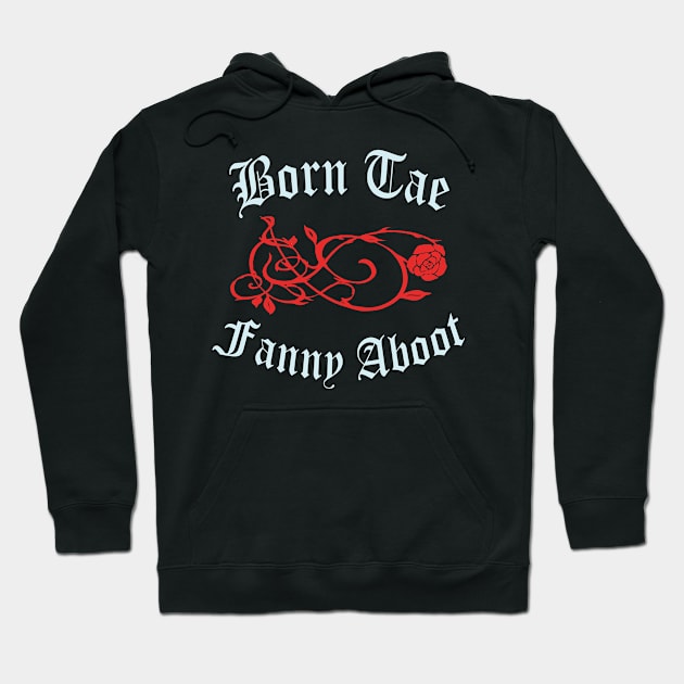 Born Tae Fanny Aboot Hoodie by TimeTravellers